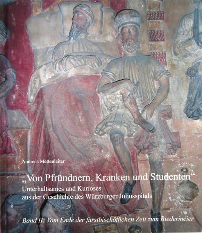 Unterhaltsames und Kurioses aus der Geschichte des Würzburger Juliusspitals - Von Pfründnern, Kranken und Studenten