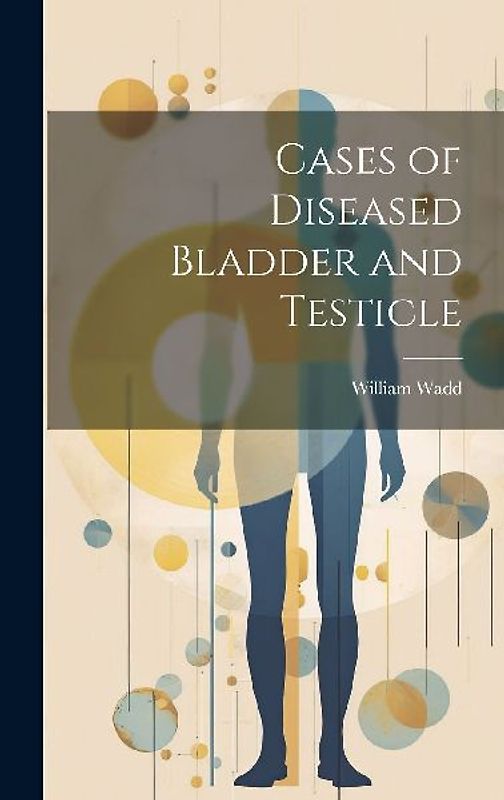 Cases of Diseased Bladder and Testicle