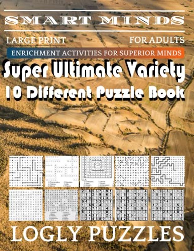Smart Minds -Variety 10 Different Puzzle Book For Adults: Ultimate Variety Puzzles Large-Print Word Search, Word Maze .Word Spiral ,Word Angles, ... Crossword And Sudoku Easy , Medium And Hard
