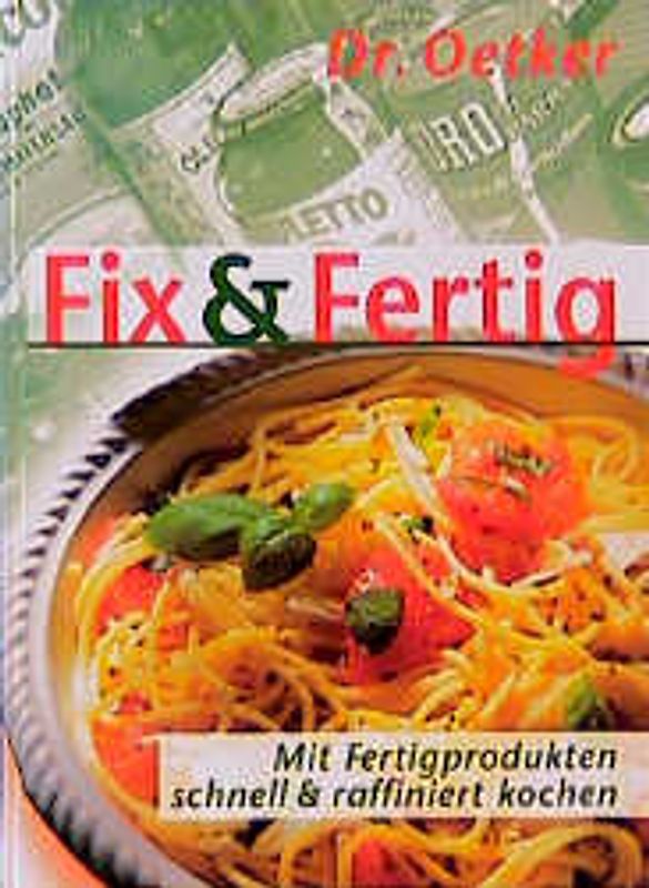 Dr. Oetker, Fix und Fertig. Mit Fertigprodukten schnell und raffiniert kochen