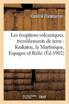 Les Éruptions Volcaniques Et Les Tremblements de Terre: Krakatoa, La Martinique, Espagne Et Italie