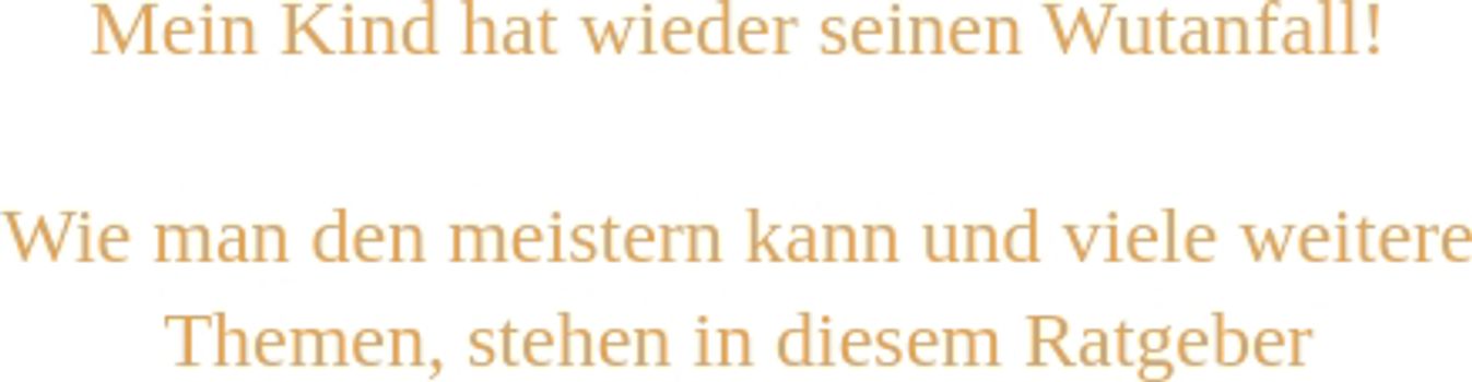 Mein Kind hat wieder seinen Wutanfall!