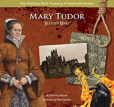 Mary Tudor "Bloody Mary" (The Thinking Girl's Treasury of Dastardly Dames)