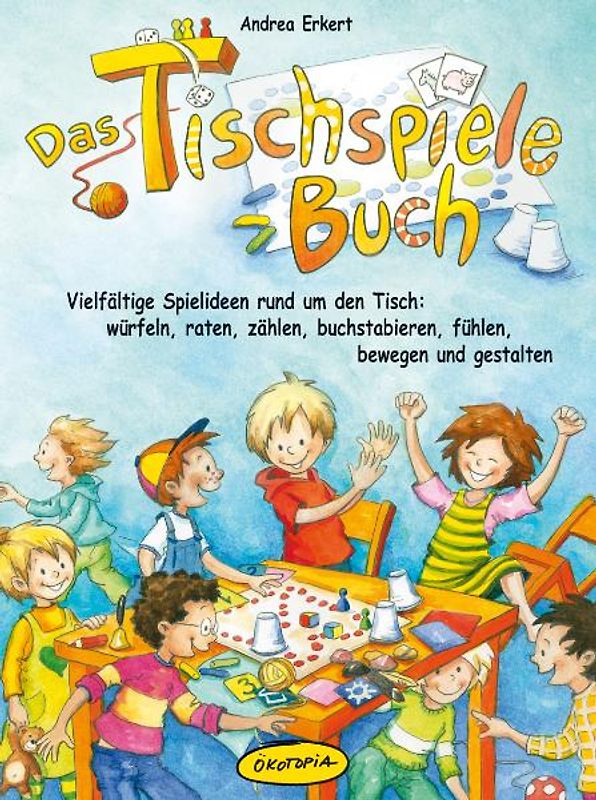 Das Tischspiele-Buch. Vielfältige Spielideen rund um den Tisch: würfeln, raten, zählen, buchstabieren, fühlen, bewegen und gestalten