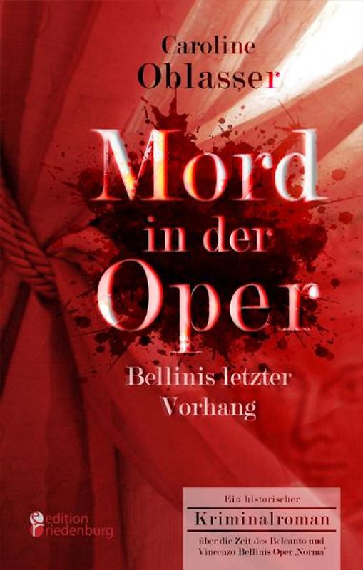 Mord in der Oper - Bellinis letzter Vorhang. Ein historischer Kriminalroman über die Zeit des Belcanto und Vincenzo Bellinis Oper ‚Norma‘