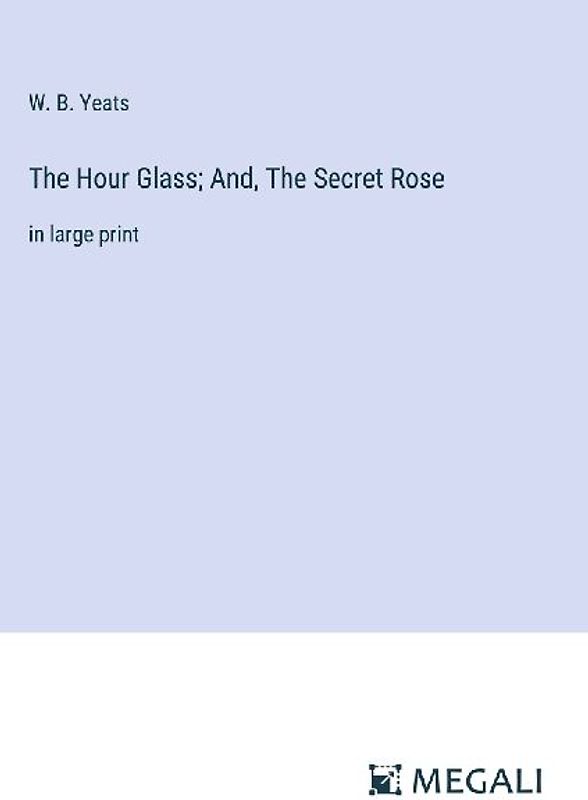 The Hour Glass; And, The Secret Rose