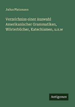 Verzeichniss einer Auswahl Amerikanischer Grammatiken, Wörterbücher, Katechismen, u.s.w