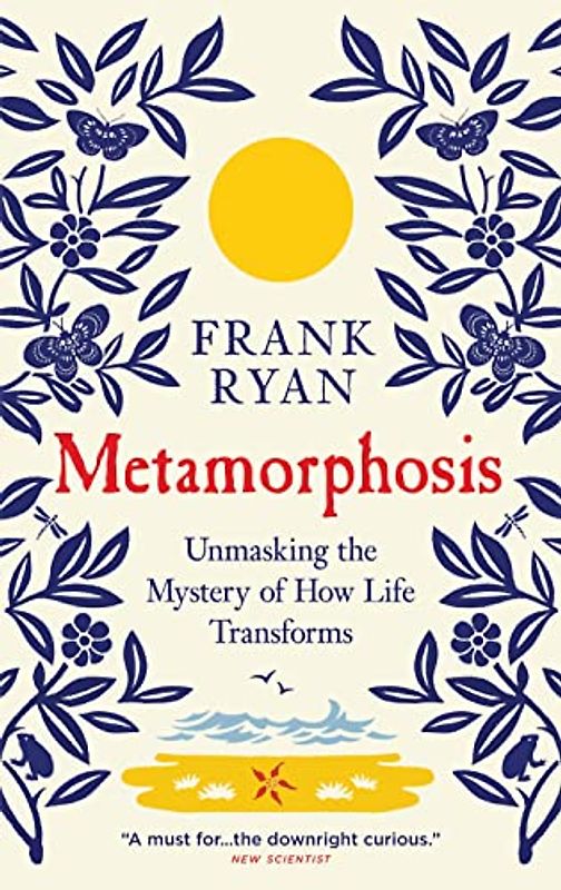 Metamorphosis: Unmasking the Mystery of How Life Transforms
