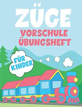 ZÜGE VORSCHULE ÜBUNGSHEFT FÜR KINDER: Fun Kinderarbeitsbuch mit über 60 Aktivitäten mit Färben, Labyrinthen, Matching, Zählen, Zeichnen und mehr