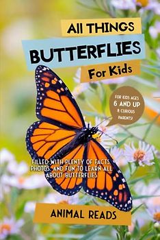 All Things Butterflies For Kids: Filled With Plenty of Facts, Photos, and Fun to Learn all About Butterflies