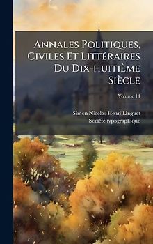 Annales Politiques, Civiles Et LittÃ(c)raires Du Dix-huitième Siècle