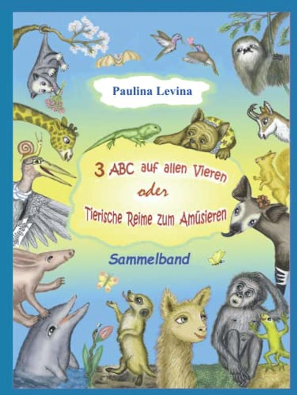 Drei ABC auf allen Vieren oder tierische Reime zum Amüsieren: Sammelband (Das ABC auf allen Vieren oder tierische Reime zum Amüsieren, Band 3)