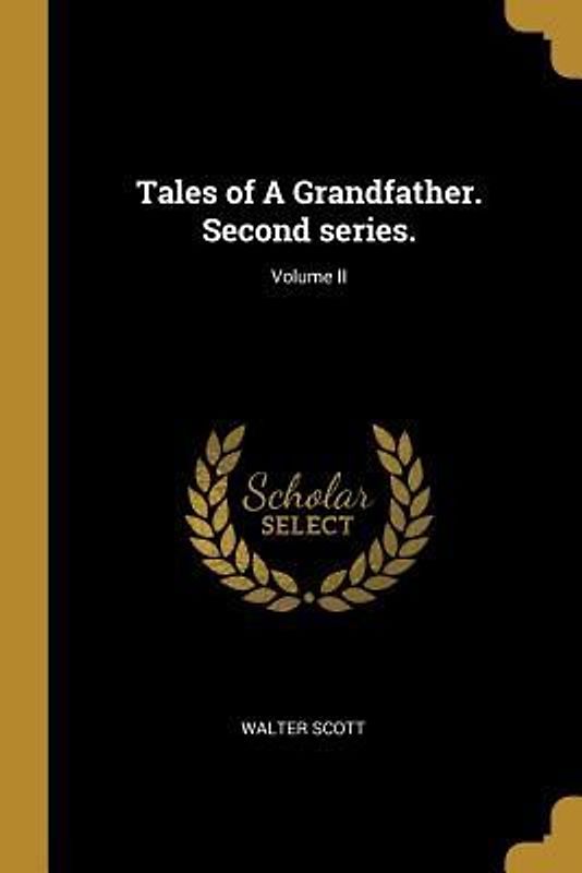 Tales of A Grandfather. Second series.; Volume II