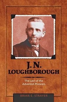 J. N. Loughborough: The Last of the Adventist Pioneers