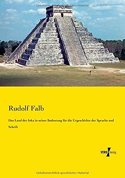 Das Land der Inka in seiner Bedeutung fuer die Urgeschichte der Sprache und Schrift - Falb, Rudolf