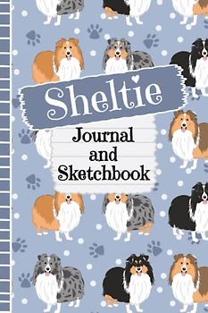 Sheltie Journal and Sketchbook: Cute Sheltie Gifts for Sheltie Moms - Writing and Drawing Shetland Sheepdog Notebook with Lined and Blank Pages, Perfect for Journal, Doodling, Sketching and Notes