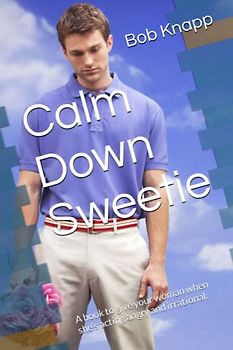 Calm Down Sweetie: A book to give your woman when she's acting angry and irrational.