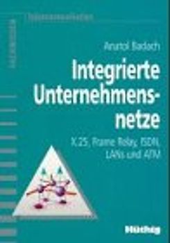Integrierte Unternehmensnetze. X.25, Frame Relay, ISDN, LANs und ATM