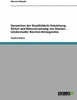 Dynamiken der Staatlichkeit: Entstehung, Zerfall und Rekonstruierung von Staaten - Länderstudie: Bosnien-Herzegowina
