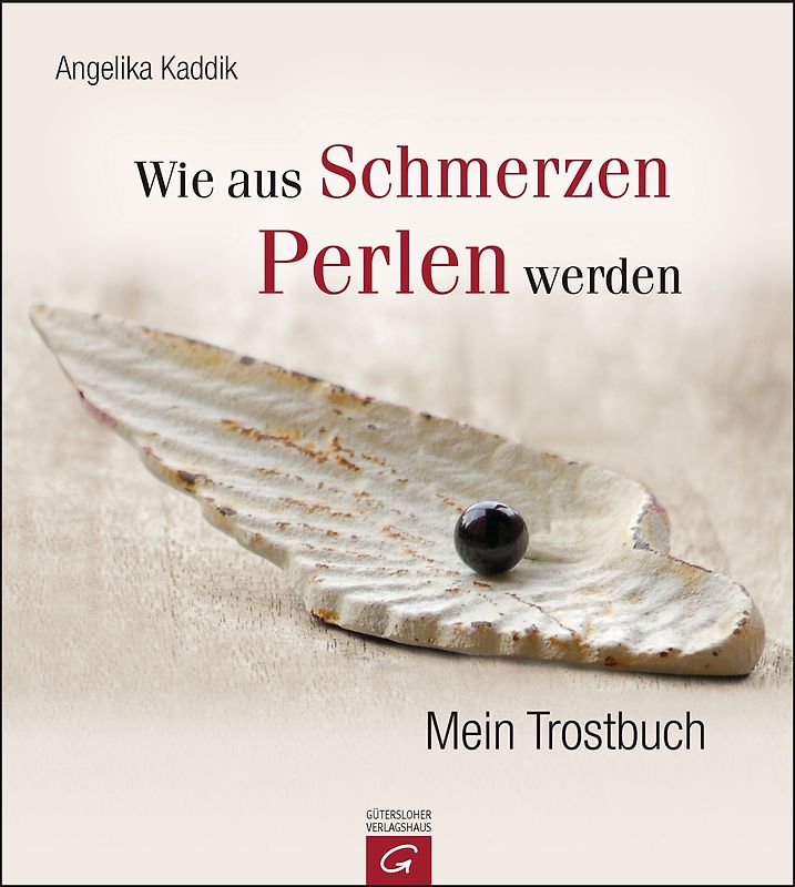Wie aus Schmerzen Perlen werden. Mein Trostbuch