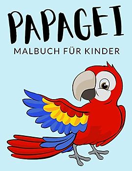 Papagei Malbuch Für Kinder: Papagei Malbücher Für Kinder, Kakadu, Unzertrennliche, Eigentliche Papageien, Hellroter Ara Malbuch Für Kinder, Über 30 ... und Kinder im Alter von 4-8 Jahren und älter