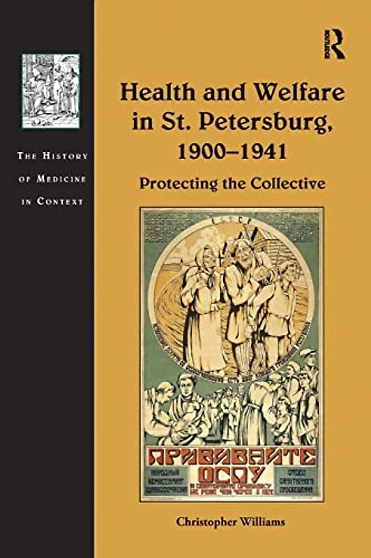 Health and Welfare in St. Petersburg, 1900–1941: Protecting the Collective (The History of Medicine in Context)