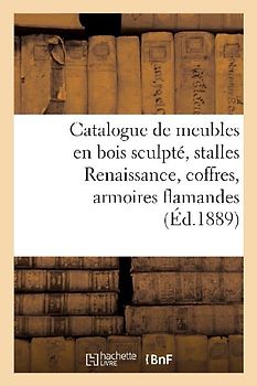 Catalogue de Meubles En Bois Sculpté, Stalles Renaissance, Coffres, Armoires Flamandes