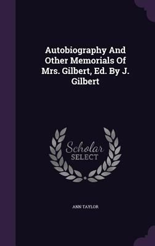 Autobiography And Other Memorials Of Mrs. Gilbert, Ed. By J. Gilbert
