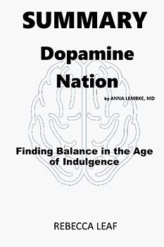 SUMMARY Dopamine Nation by ANNA LEMBKE, MD including LESSONS OF BALANCE: Finding Balance in the Age of Indulgence plus
