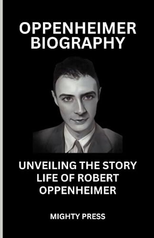 OPPENHEIMER BIOGRAPHY: UNVEILING THE STORY LIFE OF ROBERT OPPENHEIMER