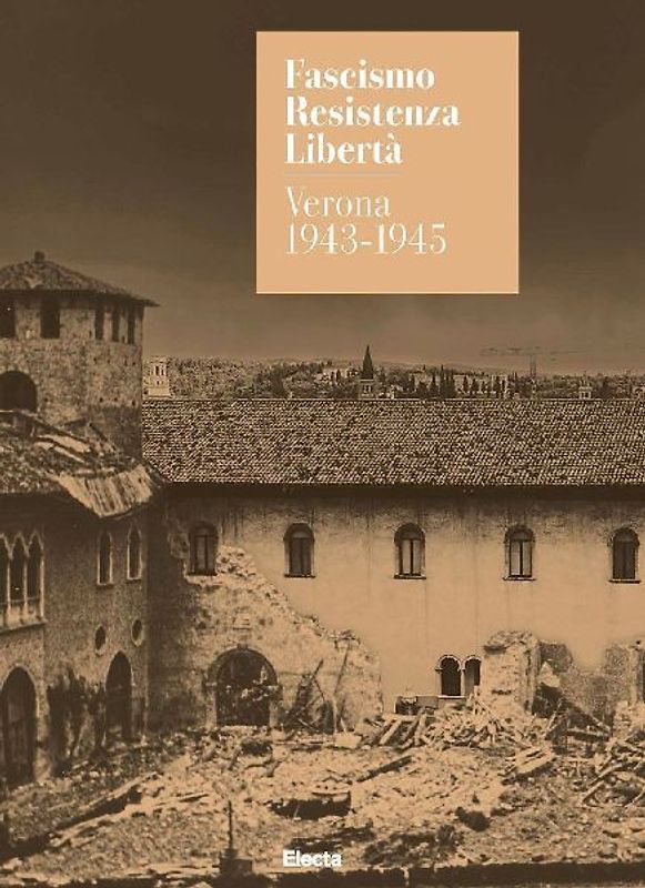 Fascismo. Resistenza. Libertà. Verona 1943-1945. Catalogo della mostra (Verona, 14 marzo-27 luglio 2025)