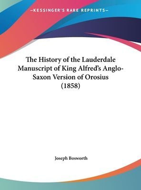 The History Of The Lauderdale Manuscript Of King Alfred's Anglo-Saxon Version Of Orosius (1858)