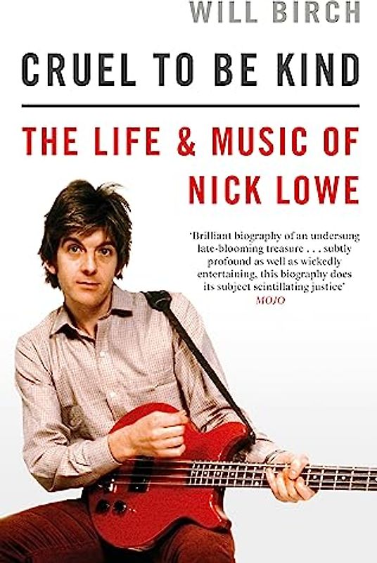 Cruel To Be Kind: The Life and Music of Nick Lowe