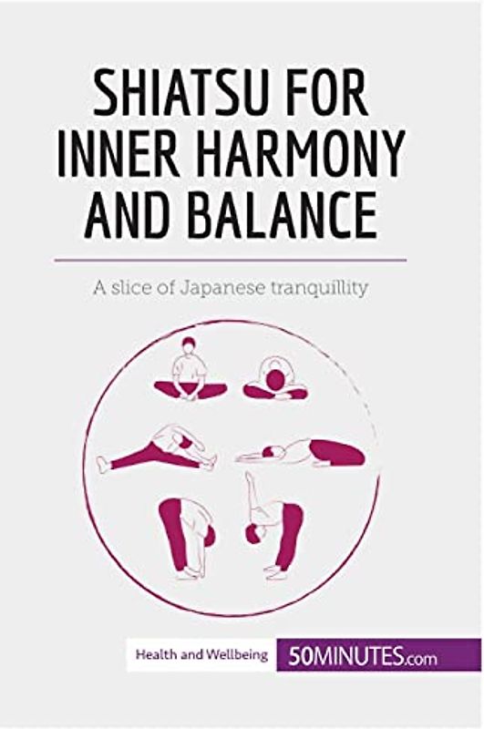 Shiatsu for Inner Harmony and Balance: A slice of Japanese tranquillity (Health & Wellbeing)