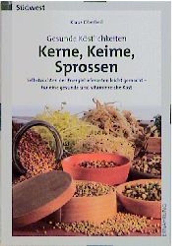 Gesunde Köstlichkeiten - Sprossen, Kerne, Keime. Selbstzüchten leicht gemacht für eine gesunde und vitaminreiche Kost