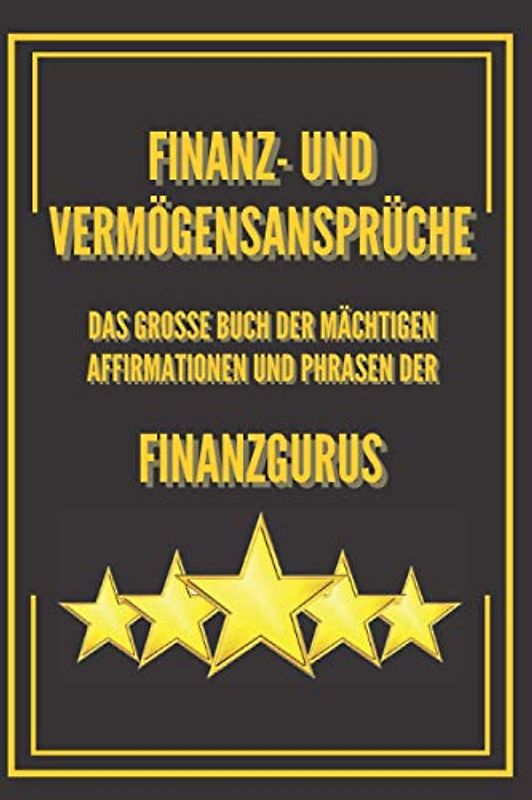 FINANZ- UND VERMÖGENSANSPRÜCHE!!: DAS GROßE BUCH DER MÄCHTIGEN AFFIRMATIONEN UND PHRASEN DER FINANZGURUS!