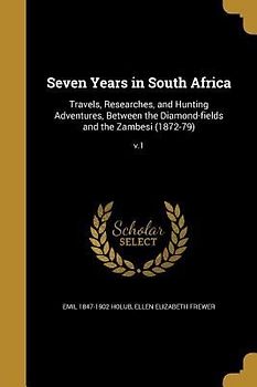 Seven Years in South Africa: Travels, Researches, and Hunting Adventures, Between the Diamond-fields and the Zambesi (1872-79); v.1