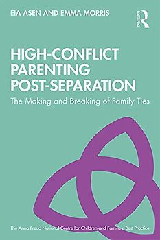 High-Conflict Parenting Post-Separation: The Making and Breaking of Family Ties (Anna Freud National Centre for Children and Families: Best Practice)
