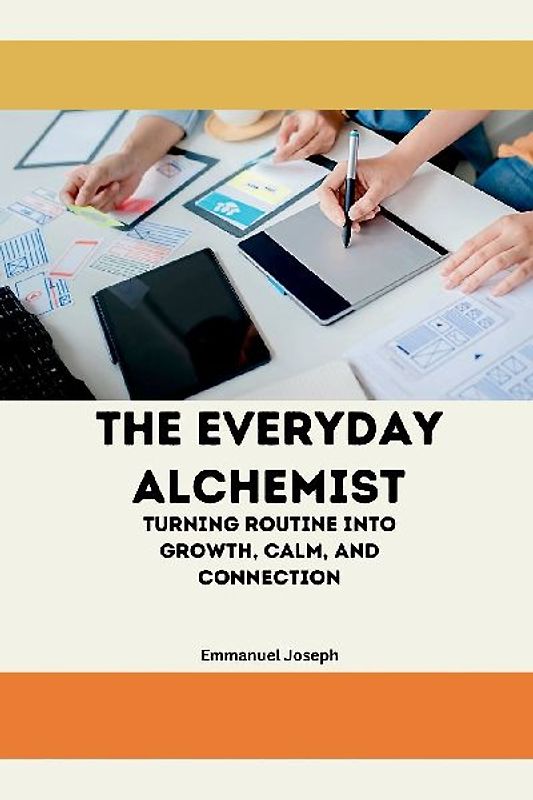 The Everyday Alchemist, Turning Routine into Growth, Calm, and Connection