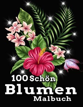 100 schöne Blumen Malbuch: Einfache Blumen-Malvorlagen für Erwachsene / Tolle und schöne Blumen / verschiedene Malvorlagen, Großdruck / Design ... / Stress abbauen, Entspannung für Erwachsene.