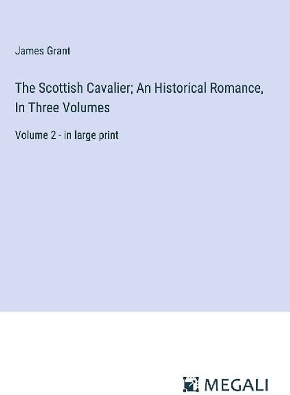 The Scottish Cavalier; An Historical Romance, In Three Volumes