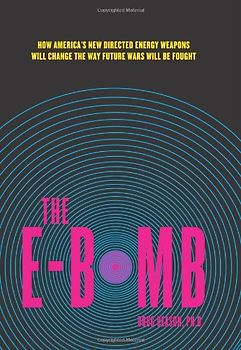 The E-Bomb: How America's New Directed Energy Weapons Will Change the Way Future Wars Will Be Fought