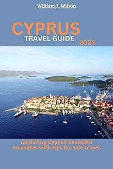 CYPRUS TRAVEL GUIDE 2023: Exploring Cyprus' beautiful treasures with tips for safe travel