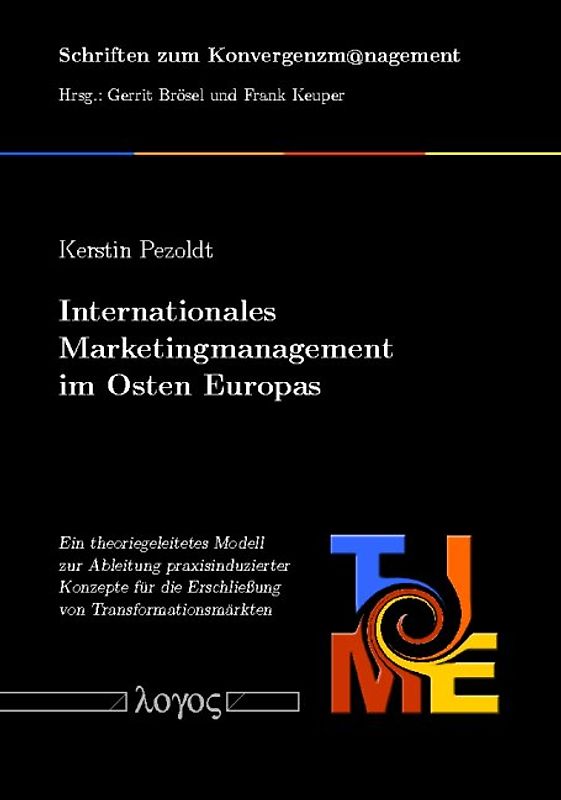 Internationales Marketingmanagement im Osten Europas. Ein theoriegeleitetes Modell zur Ableitung praxisinduzierter Konzepte für die Erschließung von Transformationsmärkten
