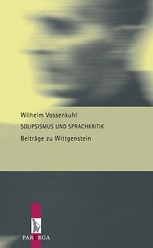 Solipsismus und Sprachkritik. Beiträge zu Wittgenstein