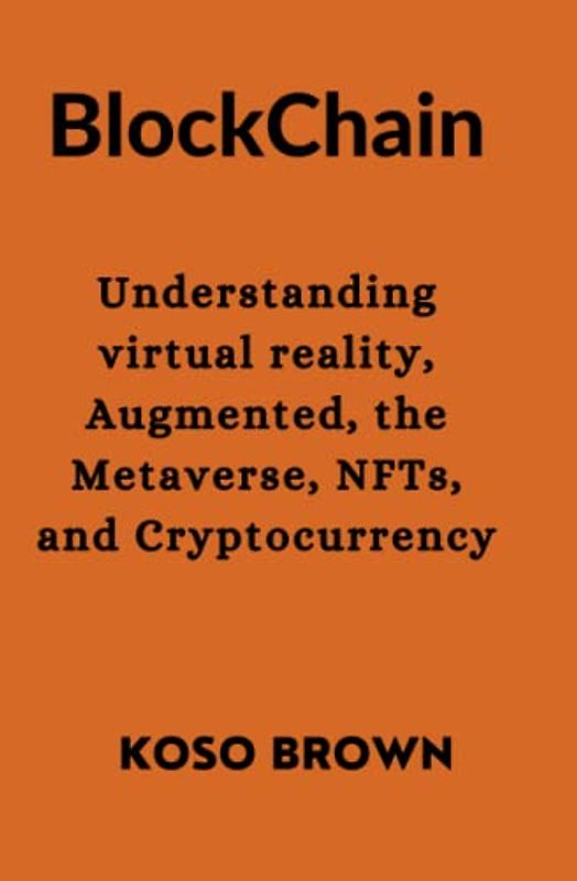 Blockchain: Understanding virtual reality, Augmented, the Metaverse, NFTs, and Cryptocurrency