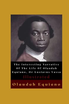 The Interesting Narrative Of The Life Of Olaudah Equiano, Or Gustavus Vassa Illustrated: Autobiography