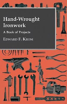 Hand-Wrought Ironwork - A Book Of Projects