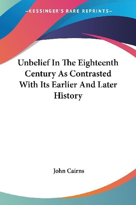 Unbelief In The Eighteenth Century As Contrasted With Its Earlier And Later History