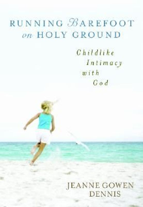 Running Barefoot on Holy Ground: Childlike Intimacy with God